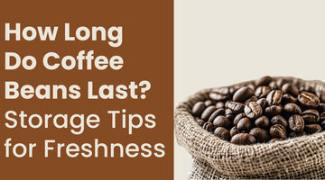 How Long Do Coffee Beans Last? Storage Tips for Freshness