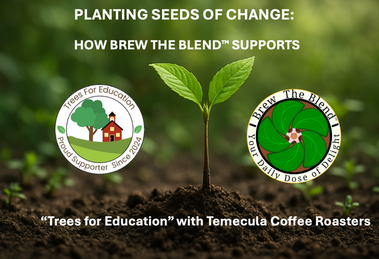 Planting Seeds of Change: How Brew the Blend™ Supports “Trees for Education” with Temecula Coffee Roasters